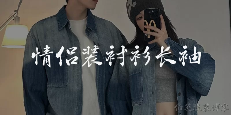 情侣装衬衫长袖:情侣装长袖衬衫怎么搭配才好看？