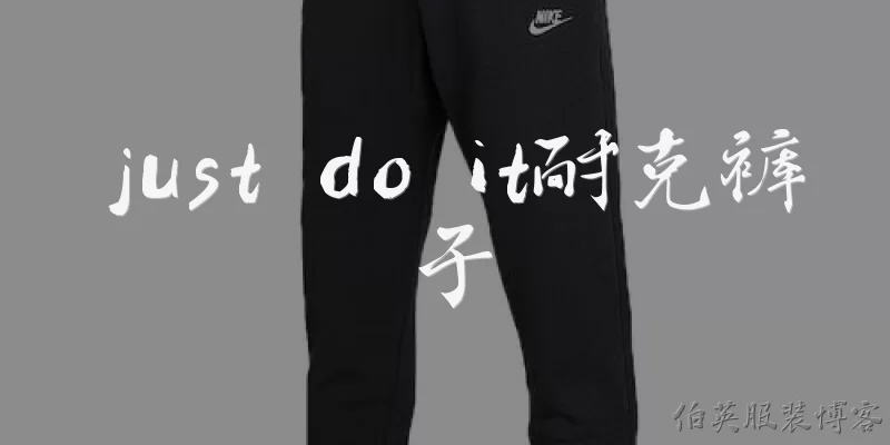just do it耐克裤子:just do it耐克裤子是什么系列？