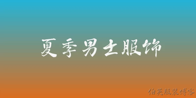 夏季男士服饰:2026年夏季男士服饰的流行趋势是什么？