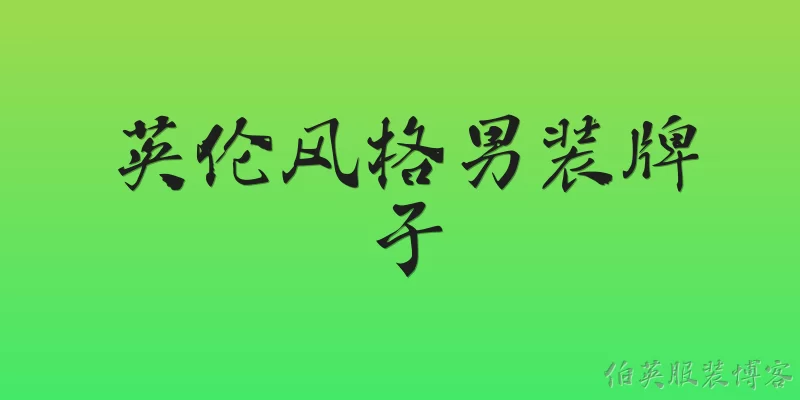 英伦风格男装牌子:2026年英伦风格男装品牌在中国市场的整体表现如何？