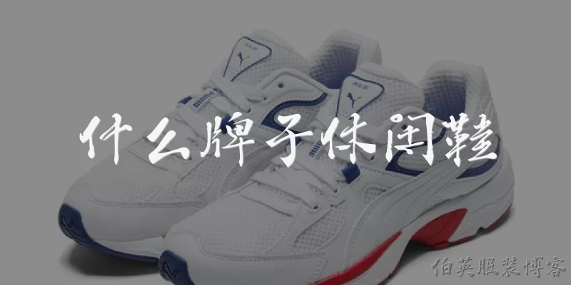 什么牌子休闲鞋:什么牌子休闲鞋舒适又耐穿？