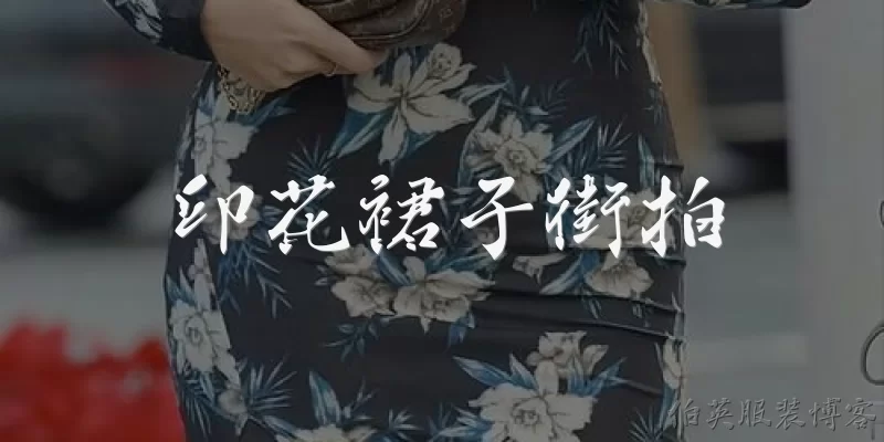 印花裙子街拍:2026年印花裙子在街拍中有哪些流行趋势？
