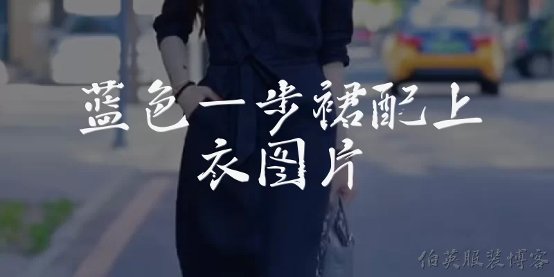 蓝色一步裙配上衣图片:蓝色一步裙适合搭配什么颜色的上衣？