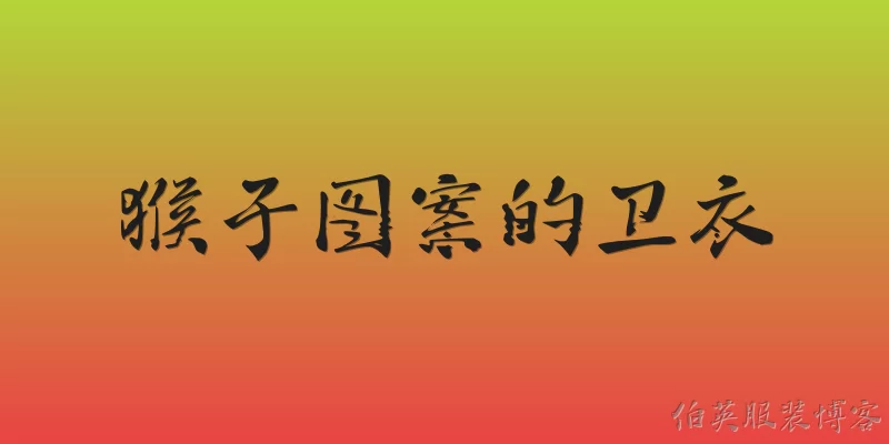 猴子图案的卫衣:猴子图案的卫衣在近年来为什么变得流行？