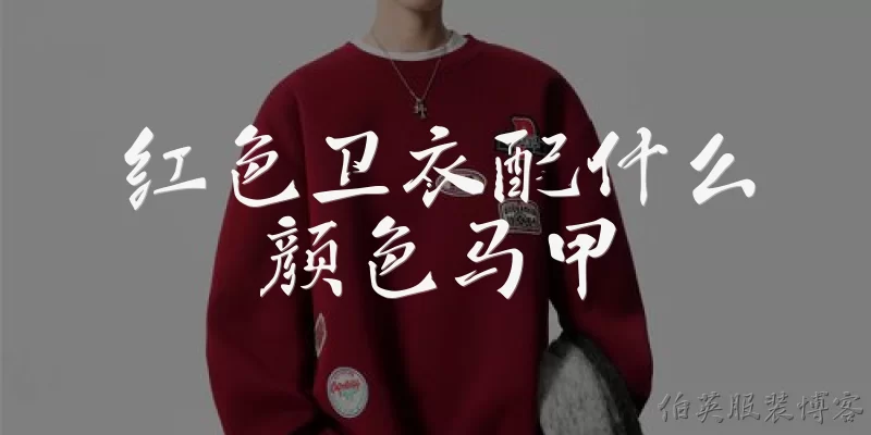 红色卫衣配什么颜色马甲
