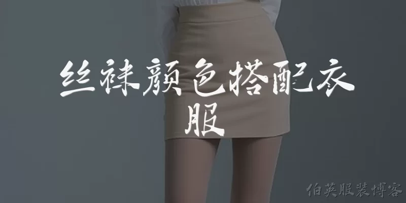 丝袜颜色搭配衣服