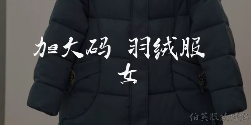 加大码 羽绒服 女:加大码女羽绒服怎么选尺码？